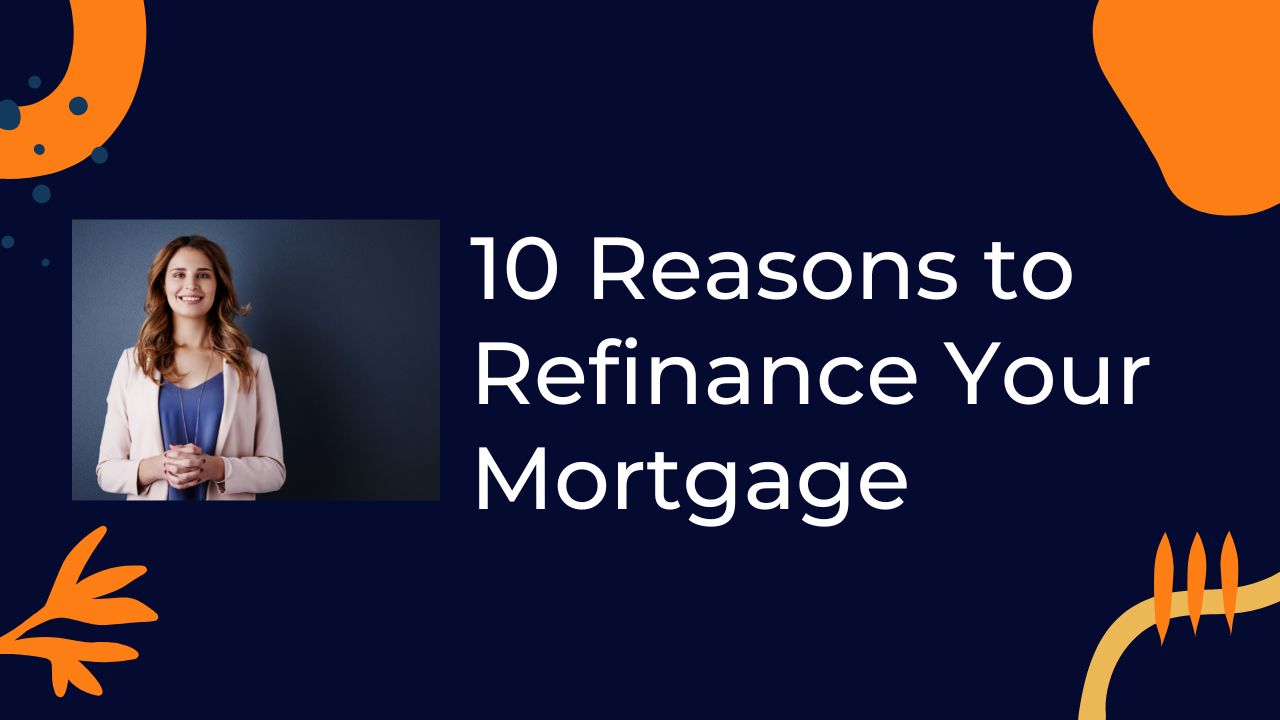 10 Reasons to Refinance Your Mortgage